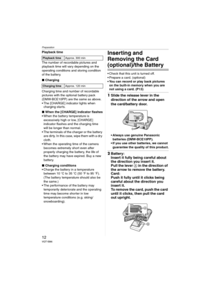 Page 12Preparation
12VQT1B86
Playback time
The number of recordable pictures and 
playback time will vary depending on the 
operating conditions and storing condition 
of the battery.
∫Charging
Charging time and number of recordable 
pictures with the optional battery pack 
(DMW-BCE10PP) are the same as above.
 The [CHARGE] indicator lights when 
charging starts.
∫When the [CHARGE] indicator flashes
 When the battery temperature is 
excessively high or low, [CHARGE] 
indicator flashes and the charging time...
