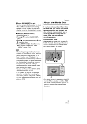 Page 15Preparation
15VQT1B86
3Press [MENU/SET] to set.
 Turn the camera off after setting the clock. 
Then set the mode dial to a recording 
mode to turn the camera on and check 
whether or not the clock setting is correct.
∫Changing the clock setting
1Press [MENU/SET].
2Press 3/4 to select [CLOCK SET]. 
(P57)
3Press 1 and then perform steps 
2 and 3 to set the clock.
4Press [MENU/SET] to close the menu.
 You can also set the clock in the 
[SETUP] menu. (P18)
 When a fully charged battery has been 
inserted for...