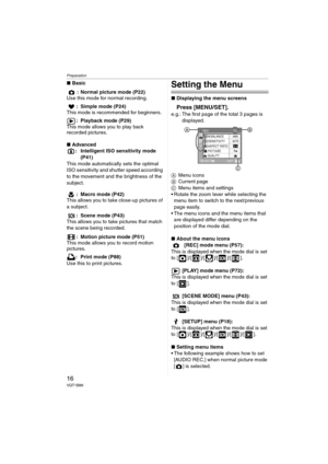 Page 16Preparation
16VQT1B86
∫Basic
: Normal picture mode (P22)
Use this mode for normal recording.
: Simple mode (P24)
This mode is recommended for beginners.
: Playback mode (P29)
This mode allows you to play back 
recorded pictures.
∫Advanced
: Intelligent ISO sensitivity mode 
(P41)
This mode automatically sets the optimal 
ISO sensitivity and shutter speed according 
to the movement and the brightness of the 
subject.
: Macro mode (P42)
This allows you to take close-up pictures of 
a subject.
: Scene mode...