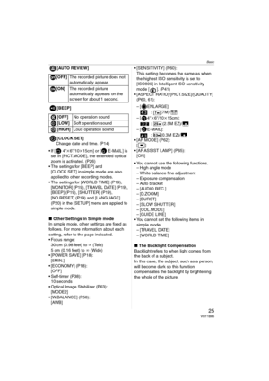 Page 25Basic
25VQT1B86
[AUTO REVIEW]
[BEEP]
[CLOCK SET]
Change date and time. (P14)

[ 4qk6q/10k15cm] or [  E-MAIL ] is 
set in [PICT.MODE], the extended optical 
zoom is activated. (P26)
 The settings for [BEEP] and 
[CLOCK SET] in simple mode are also 
applied to other recording modes.
 The settings for [WORLD TIME] (P19), 
[MONITOR] (P19), [TRAVEL DATE] (P19), 
[BEEP] (P19), [SHUTTER] (P19), 
[NO.RESET] (P19) and [LANGUAGE] 
(P20) in the [SETUP] menu are applied to 
simple mode.
∫Other Settings in Simple...