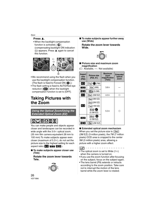 Page 26Basic
26VQT1B86
Press 3.
 When the backlight compensation 
function is activated, [ ] 
(compensating backlight ON indication 
A) appears. Press 3 again to cancel 
this function.
 We recommend using the flash when you 
use the backlight compensation function. 
(The flash is fixed to Forced ON [ ].)
 The flash setting is fixed to AUTO/Red-eye 
reduction [ ] when the backlight 
compensation function is set to [OFF].
Taking Pictures with 
the Zoom
You can make people and objects appear 
closer and landscapes...