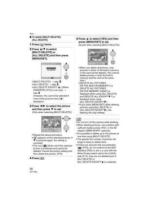 Page 30Basic
30VQT1B86
∫To delete [MULTI DELETE]/
[ALL DELETE]
1Press [ ] twice.
2Press 3/4 to select 
[MULTI DELETE] or 
[ALL DELETE] and then press 
[MENU/SET].
 [MULTI DELETE] > step3.
 [ALL DELETE] > step5.
 [ALL DELETE EXCEPT ] (When 
[FAVORITE] (P74) is set only) > 
step
5.
(However, this cannot be selected if 
none of the pictures have [ ]  
displayed.)
3Press 2/1 to select the picture 
and then press 4 to set.
(Only when selecting [MULTI DELETE])
 Repeat the above procedure.
 [ ] appears on the selected...