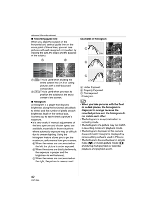 Page 32Advanced (Recording pictures)
32VQT1B86
∫Recording guide line
When you align the subject on the 
horizontal and vertical guide lines or the 
cross point of these lines, you can take 
pictures with well-designed composition by 
viewing the size, the slope and the balance 
of the subject.
A[]: This is used when dividing the 
entire screen into 3k3 for taking 
pictures with a well-balanced 
composition.
B[]: This is used when you want to 
position the subject at the exact 
center of the screen.
∫Histogram
A...