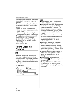 Page 42Advanced (Recording pictures)
42VQT1B86
 Depending on the brightness and how fast 
the subject is moving, jitter may not be 
avoided.
 The camera may not be able to detect the 
movement of the subject in the following 
cases.
– When the moving subject is small
– When the moving subject is at the edge 
of the screen
– When the subject starts moving the 
instant the shutter button is pressed fully
 To avoid picture noise, we recommend 
decreasing [ISO LIMIT] or setting 
[COL.MODE] to [NATURAL]. (P66)
 You...