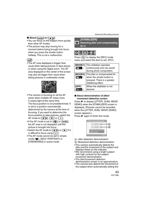 Page 63Advanced (Recording pictures)
63VQT1B86
∫About [ ] or [ ]
 You can focus on the subject more quickly 
than other AF modes.
 The picture may stop moving for a 
moment before being brought into focus 
when you press the shutter button 
halfway. This is not a malfunction.
 The AF area displayed is bigger than 
usual when taking pictures in dark places 
or when using the digital zoom. The AF 
area displayed on the center of the screen 
may also be bigger than usual when 
taking pictures in underwater mode....