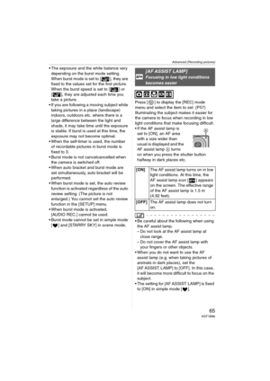 Page 65Advanced (Recording pictures)
65VQT1B86
 The exposure and the white balance vary 
depending on the burst mode setting. 
When burst mode is set to [ ], they are 
fixed to the values set for the first picture.
When the burst speed is set to [ ] or 
[ ], they are adjusted each time you 
take a picture.
 If you are following a moving subject while 
taking pictures in a place (landscape) 
indoors, outdoors etc. where there is a 
large difference between the light and 
shade, it may take time until the...
