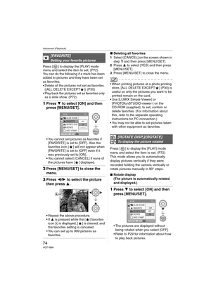 Page 74Advanced (Playback)
74VQT1B86
Press [ ] to display the [PLAY] mode 
menu and select the item to set. (P72)
You can do the following if a mark has been 
added to pictures and they have been set 
as favorites.
 Delete all the pictures not set as favorites. 
([ALL DELETE EXCEPT ]) (P30)
 Play back the pictures set as favorites only 
as a slide show. (P72)
1Press 4 to select [ON] and then 
press [MENU/SET].
 You cannot set pictures as favorites if 
[FAVORITE] is set to [OFF]. Also the 
favorites icon [ ]...