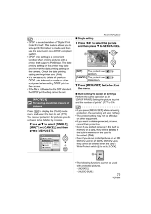 Page 79Advanced (Playback)
79VQT1B86
 DPOF is an abbreviation of “Digital Print 
Order Format”. This feature allows you to 
write print information to media and then 
use the information on a DPOF-compliant 
system.
 DPOF print setting is a convenient 
function when printing pictures with a 
printer that supports PictBridge. The date 
printing setting on the printer may take 
priority over the date printing setting on 
the camera. Check the date printing 
setting on the printer also. (P88)
 It is necessary to...