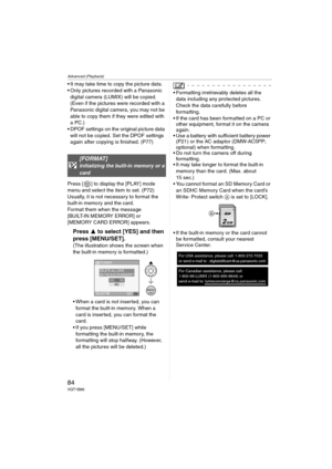 Page 84Advanced (Playback)
84VQT1B86
 It may take time to copy the picture data.
 Only pictures recorded with a Panasonic 
digital camera (LUMIX) will be copied.
(Even if the pictures were recorded with a 
Panasonic digital camera, you may not be 
able to copy them if they were edited with 
a PC.)
 DPOF settings on the original picture data 
will not be copied. Set the DPOF settings 
again after copying is finished. (P77)
Press [ ] to display the [PLAY] mode 
menu and select the item to set. (P72)
Usually, it...