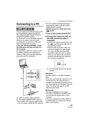 Page 85Connecting to other equipment
85VQT1B86
Connecting to other equipment
Connecting to a PC
You can acquire recorded pictures to a PC 
by connecting the camera and the PC.
The software [LUMIX Simple Viewer] or 
[PHOTOfunSTUDIO-viewer-] 
(for Windows
®) in the CD-ROM (supplied) 
allows you to easily acquire pictures 
recorded with the camera to a PC, print 
them and send them by e-mail.
If you use “Windows
 98/98SE”, install 
the USB driver and then connect it to 
the computer.
For information about the...