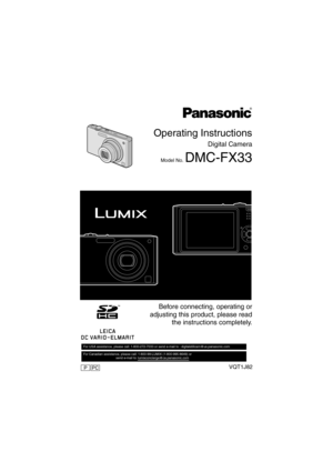 Page 1Operating Instructions
Digital Camera
Model No. DMC-FX33
VQT1J82
 Before connecting, operating or
adjusting this product, please read
the instructions completely.
For USA assistance, please call: 1-800-272-7033 or send e-mail to : digitalstillcam@us.panasonic.com         
For Canadian assistance, please call: 1-800-99-LUMIX (1-800-995-8649) or 
                                    send e-mail to: lumixconcierge@ca.panasonic.com  
PCP
DMC-FX33_ENG.book  1 ページ  ２００７年７月９日　月曜日　午後１２時５８分 