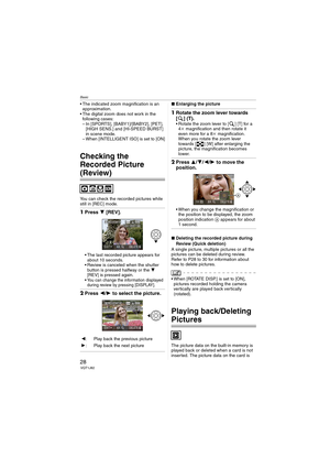 Page 28Basic
28VQT1J82
 The indicated zoom magnification is an 
approximation.
 The digital zoom does not work in the 
following cases:
– In [SPORTS], [BABY1]/[BABY2], [PET], 
[HIGH SENS.] and [HI-SPEED BURST] 
in scene mode.
– When [INTELLIGENT ISO] is set to [ON]
Checking the 
Recorded Picture 
(Review)
You can check the recorded pictures while 
still in [REC] mode.
1Press 4 [REV].
 The last recorded picture appears for 
about 10 seconds.
 Review is canceled when the shutter 
button is pressed halfway or the...