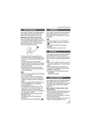 Page 43Advanced (Recording pictures)
43VQT1J82
Press [ ] to display the [SCENE MODE] 
menu and select a scene mode. (P41)
Select this to take pictures of yourself.
∫Technique for Self portrait mode
Press the shutter button halfway to focus. 
The self-timer indicator lights up when you 
are brought into focus. Making sure you 
hold the camera still, press the shutter 
button fully to take the picture.
 The subject is not focused when the 
self-timer indicator is blinking. Make sure 
to press the shutter button...
