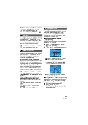 Page 49Advanced (Recording pictures)
49VQT1J82
 Problems caused by sand or seawater are 
not covered by the product warranty.
 The white balance cannot be set.
 The initial setting for [AF MODE] is [ ].
Press [ ] to display the [SCENE MODE] 
menu and select a scene mode. (P41)
This allows you to take pictures that show 
the snow as white as possible at a ski 
resort or a snow-covered mountain.
 The white balance cannot be set.
Press [ ] to display the [SCENE MODE] 
menu and select a scene mode. (P41)
This mode...