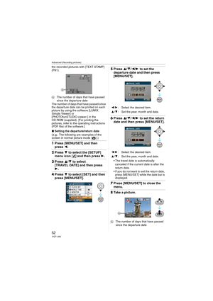 Page 52Advanced (Recording pictures)
52VQT1J82
the recorded pictures with [TEXT STAMP] 
(P81).
AThe number of days that have passed 
since the departure date 
The number of days that have passed since 
the departure date can be printed on each 
picture by using the software [LUMIX 
Simple Viewer] or 
[PHOTOfunSTUDIO-viewer-] in the 
CD-ROM (supplied). [For printing the 
pictures, refer to the operating instructions 
(PDF file) of the software.]
∫Setting the departure/return date
(e.g.: The following are...
