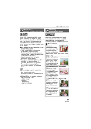 Page 61Advanced (Recording pictures)
61VQT1J82
Press [ ] to display the [REC] mode 
menu and select the item to set. (P55)
You can record audio with the still picture if 
this is set to [ON]. This means you can 
record the conversation that took place 
when you were recording or an explanation 
of the picture.
 [ ] appears on the screen when you set 
[AUDIO REC.] to [ON].
 Focus on the subject and press the 
shutter button to start recording. 
Recording will automatically stop about 
5 seconds later. There is...