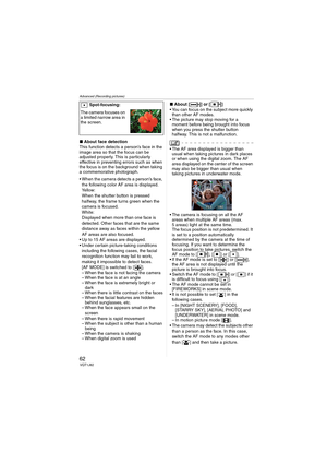 Page 62Advanced (Recording pictures)
62VQT1J82
∫About face detection
This function detects a person’s face in the 
image area so that the focus can be 
adjusted properly. This is particularly 
effective in preventing errors such as when 
the focus is on the background when taking 
a commemorative photograph. 
 When the camera detects a person’s face, 
the following color AF area is displayed.
Ye l l o w :
When the shutter button is pressed 
halfway, the frame turns green when the 
camera is focused.
White:...