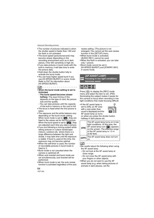 Page 64Advanced (Recording pictures)
64VQT1J82
 The number of pictures indicated is when 
the shutter speed is faster than 1/60 and 
the flash is not activated.
 The burst speed (pictures/second) may 
become slower depending on the 
recording environment such as in dark 
places, if the ISO sensitivity is high etc.
 If you take pictures in burst mode with the 
built-in memory, it will take time to write 
the picture data.
 Hold down the shutter button fully to 
activate the burst mode.
 You can have higher speed...