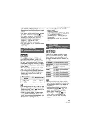 Page 65
Advanced (Recording pictures)
65VQT1J82
[AF ASSIST LAMP] to [OFF]. In this case, 
it will become more difficult to focus on the 
subject.
• The setting for [AF ASSIST LAMP] is fixed  to [ON] in intelligent auto mode[ ].
 The setting for the [AF ASSIST LAMP] is  fixed to [OFF] in [SELF PORTRAIT], 
[SCENERY], [NIGHT SCENERY], 
[SUNSET], [FIREWORKS] and 
[AERIAL PHOTO] in scene mode.
 The initial setting for [PET] in scene mode  is [OFF]. (P41)
Press [ ] to display the [REC] mode 
menu and select the item...