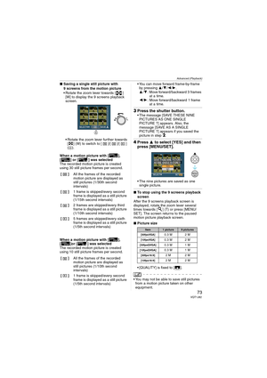 Page 73Advanced (Playback)
73VQT1J82
∫Saving a single still picture with 
9 screens from the motion picture
 Rotate the zoom lever towards [ ] 
[W] to display the 9 screens playback 
screen.
 Rotate the zoom lever further towards 
[ ] (W) to switch to [ ]/[ ]/[ ] 
(A).
When a motion picture with [ ], 
[ ] or [ ] was selected
The recorded motion picture is created 
using 30 still picture frames per second.
When a motion picture with [ ], 
[ ]or [ ] was selected 
The recorded motion picture is created 
using 10...