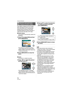 Page 78Advanced (Playback)
78VQT1J82
Press [ ] to display the [PLAY] mode 
menu and select the item to set. (P74)
This mode allows you to automatically 
display pictures vertically if they were 
recorded holding the camera vertically or 
rotate pictures manually in 90° steps.
∫Rotate display
(The picture is automatically rotated and 
displayed.)
1Press 4 to select [ON] and then 
press [MENU/SET].
 The pictures are displayed without 
being rotated when you select [OFF].
 Refer to P28 for information about how...