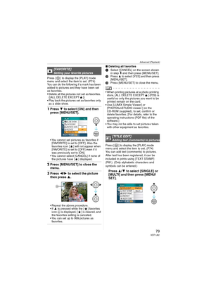 Page 79Advanced (Playback)
79VQT1J82
Press [ ] to display the [PLAY] mode 
menu and select the item to set. (P74)
You can do the following if a mark has been 
added to pictures and they have been set 
as favorites.
 Delete all the pictures not set as favorites. 
([ALL DELETE EXCEPT ])
 Play back the pictures set as favorites only 
as a slide show.
1Press 4 to select [ON] and then 
press [MENU/SET].
 You cannot set pictures as favorites if 
[FAVORITE] is set to [OFF]. Also the 
favorites icon [ ] will not appear...