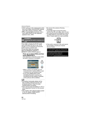 Page 90Advanced (Playback)
90VQT1J82
 DPOF settings on the original picture data 
will not be copied. Set the DPOF settings 
again after copying is finished. (P83)
 When copying clipboard pictures onto a 
card, select [COPY] on the clipboard 
playback menu. (P67)
Press [ ] to display the [PLAY] mode 
menu and select the item to set. (P74)
Usually, it is not necessary to format the 
built-in memory and the card. 
Format them when the message 
[BUILT-IN MEMORY ERROR] or 
[MEMORY CARD ERROR] appears.
Press 3 to...