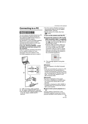 Page 91Connecting to other equipment
91VQT1J82
Connecting to other equipment
Connecting to a PC
You can acquire recorded pictures to a PC 
by connecting the camera and the PC.
The software [LUMIX Simple Viewer] or 
[PHOTOfunSTUDIO-viewer-] 
(for Windows
®) in the CD-ROM (supplied) 
allows you to easily acquire pictures 
recorded with the camera to a PC, print 
them and send them by e-mail.
If you use “Windows
 98/98SE”, install 
the USB driver and then connect it to 
the computer.
Read the separate operating...