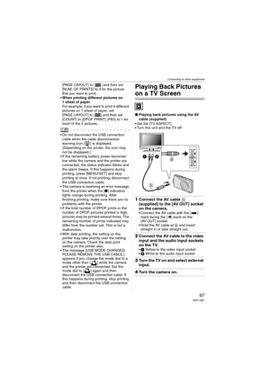 Page 97Connecting to other equipment
97VQT1J82
[PAGE LAYOUT] to [ ] and then set 
[NUM. OF PRINTS] to 4 for the picture 
that you want to print. 
When printing different pictures on 
1 sheet of paper
For example, if you want to print 4 different 
pictures on 1 sheet of paper, set 
[PAGE LAYOUT] to [ ] and then set 
[COUNT] in [DPOF PRINT] (P83) to 1 for 
each of the 4 pictures.
 Do not disconnect the USB connection 
cable when the cable disconnection 
warning icon [ ] is displayed. 
(Depending on the printer,...