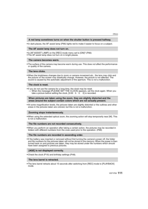 Page 111111VQT1P09
Others
In dark places, the AF assist lamp (P66) lights red to make it easier to focus on a subject.
Is [AF ASSIST LAMP] on the [REC] mode menu set to [ON]? (P66)The AF assist lamp does not turn on in bright places.
The surface of the camera may become warm during use. This does not affect the performance 
or quality of the camera.
When the brightness changes due to zoom or camera movement etc., the lens may click and 
the picture on the screen may drastically change. However, the picture is...