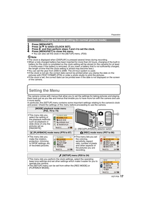 Page 1717VQT1P09
Preparation
1Press [MENU/SET].2Press 3/4 to select [CLOCK SET].3Press 1 and then perform steps 3 and 4 to set the clock.4Press [MENU/SET] to close the menu.
You can also set the clock in the [SETUP] menu. (P20)
Note
The clock is displayed when [DISPLAY] is pressed several times during recording.When a fully charged battery has been inserted for more than 24 hours, charging of the built-in 
battery for the clock is completed so the clock setting will be stored (in the camera) for at least 
3...