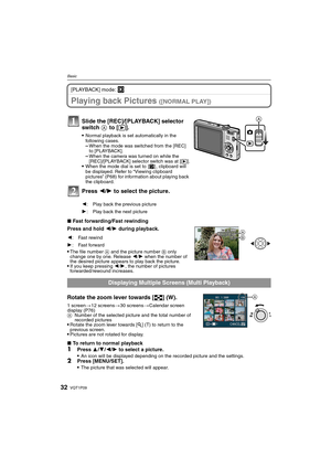 Page 32VQT1P0932
Basic
[PLAYBACK] mode: ¸
Playing back Pictures ([NORMAL PLAY])
∫Fast forwarding/Fast rewinding
Press and hold 2/1 during playback.

The file number A and the picture number B only 
change one by one. Release 2/1 when the number of 
the desired picture appears to play back the picture.
If you keep pressing 2/1, the number of pictures 
forwarded/rewound increases.
Rotate the zoom lever towards [L] (W).
1 screen>12 screens>30 screens>Calendar screen 
display (P76)
ANumber of the selected picture...