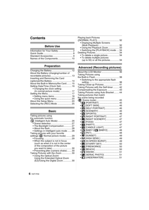 Page 6VQT1P096
Contents
Before Use
Information for Your Safety ....................... 2
Quick Guide .............................................. 8
Standard Accessories ............................... 9
Names of the Components ..................... 10
Preparation
Charging the Battery ............................... 12
About the Battery (charging/number of 
recordable pictures) ................................ 13
Inserting and Removing the Card 
(optional)/the Battery .............................. 14
About...