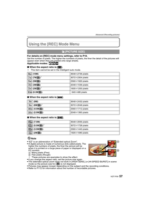 Page 5757VQT1P09
Advanced (Recording pictures)
Using the [REC] Mode Menu
For details on [REC] mode menu settings, refer to P18.Set the number of pixels. The higher the numbers of pixels, the finer the detail of the pictures will 
appear even when they are printed onto large sheets.
Applicable modes: ñ·¿
∫When the aspect ratio is [X].¢This item cannot be set in the Intelligent auto mode.
∫When the aspect ratio is [Y].
∫When the aspect ratio is [W].
Note

“EZ” is an abbreviation of “Extended optical Zoom”.A...