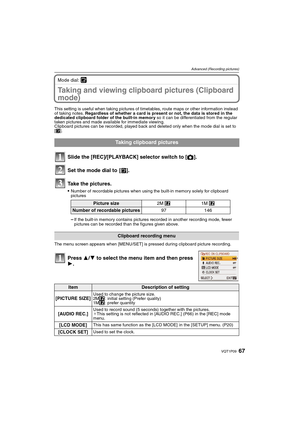 Page 6767VQT1P09
Advanced (Recording pictures)
Mode dial: ¨
Taking and viewing clipboard pictures (Clipboard 
mode)
This setting is useful when taking pictures of timetables, route maps or other information instead 
of taking notes. Regardless of whether a card is present or not, the data is stored in the 
dedicated clipboard folder of the built-in memory so it can be differentiated from the regular 
taken pictures and made available for immediate viewing.
Clipboard pictures can be recorded, played back and...