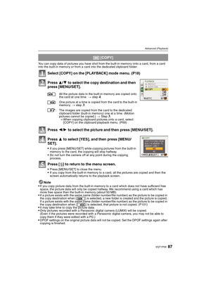 Page 8787VQT1P09
Advanced (Playback)
You can copy data of pictures you have shot from the built-in memory onto a card, from a card 
into the built-in memory or from a card into the dedicated clipboard folder.
Select [COPY] on the [PLAYBACK] mode menu. (P18)
Press 3/4 to select the copy destination and then 
press [MENU/SET].
Press 2/1 to select the picture and then press [MENU/SET].
Press 3 to select [YES], and then press [MENU/
SET].
If you press [MENU/SET] while copying pictures from the built-in 
memory to...