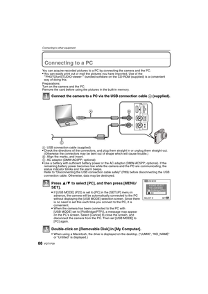 Page 88VQT1P0988
Connecting to other equipment
Connecting to other equipmentConnecting to a PC
You can acquire recorded pictures to a PC by connecting the camera and the PC.You can easily print out or mail the pictures you have imported. Use of the “PHOTOfunSTUDIO-viewer-” bundled software on the CD-ROM (supplied) is a convenient 
way of doing this.
Preparations:
Turn on the camera and the PC.
Remove the card before using the pictures in the built-in memory.
Connect the camera to a PC via the USB connection...