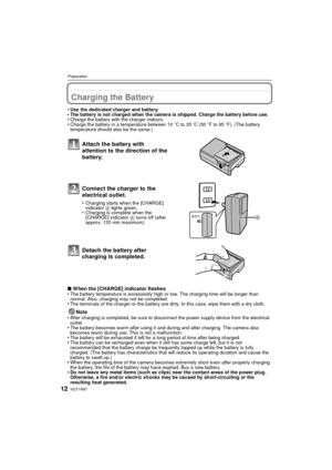 Page 12VQT1R8712
Preparation
P reparationCharging the Battery
•Use the dedicated charger and battery.•The battery is not charged when the camera is shipped. Charge the battery before use.•Charge the battery with the charger indoors.•Charge the battery in a temperature between 10oC to 35 oC (50 oF to 95 oF). (The battery 
temperature should also be the same.)
∫ When the [CHARGE] indicator flashes
•The battery temperature is excessively high or low. The charging time will be longer than 
normal. Also, charging...