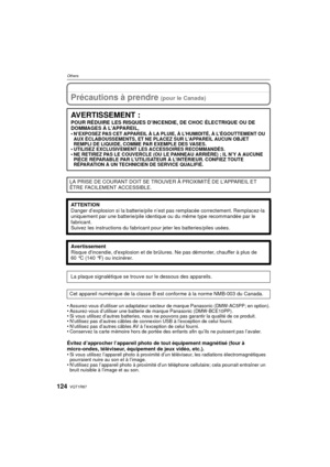 Page 124VQT1R87124
OthersOthers
Précautions à prendre (pour le Canada)
•Assurez-vous d’utiliser un adaptateur secteur de marque Panasonic (DMW-AC5PP; en option).•Assurez-vous d’utiliser une batterie de marque Panasonic (DMW-BCE10PP).•Si vous utilisez d’autres batteries, nous ne pouvons pas garantir la qualité de ce produit.•N’utilisez pas d’autres câbles de connexion USB à l’exception de celui fourni.•N’utilisez pas d’autres câbles AV à l’exception de celui fourni.•Conservez la carte mémoire hors de portée des...