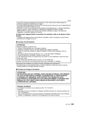 Page 125125VQT1R87
Others
•Le puissant champ magnétique de haut-parleurs ou de moteurs peut endommager les 
données enregistrées et distordre les images.
•Les ondes électromagnétiques émises par un microprocesseur peuvent nuire à l’appareil photo 
numérique et perturber l’image et le son.
•Advenant le cas où le fonctionnement de l’appareil serait dérangé par un champ magnétique, 
coupez le contact, retirez la batterie ou débranchez l’adaptateur secteur (modèle 
DMW-AC5PP; en option) pour ensuite soit remettre la...