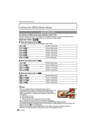 Page 58VQT1R8758
Advanced (Recording pictures)
Using the [REC] Mode Menu
For details on [REC] mode menu settings, refer to P18.
Set the number of pixels. The higher the numbers of pixels, the finer the detail of the 
pictures will appear even when they are printed onto large sheets.
Applicable modes:
 ñ·¿
∫When the aspect ratio is [ X].¢ This item cannot be set in the Intelligent auto mode.
∫When the aspect ratio is [ Y].
∫ When the aspect ratio is [ W].
Note
•
“EZ” is an abbreviation of “Extended optical...