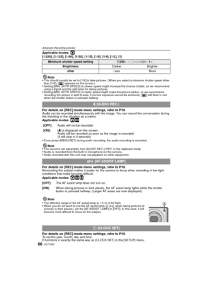 Page 66VQT1R8766
Advanced (Recording pictures)
Applicable modes: ·[1/250], [1/125], [1/60], [1/30], [1/15], [1/8], [1/4], [1/2], [1]Note
•This should usually be set to [1/8 ] to take pictures. (When you select a minimum shutter speed other 
than [1/8 ], [ ] appears on the screen.)
•Setting [MIN. SHTR SPEED]  to slower speed might increase the chance of jitter, so we recommend 
using a tripod and the self-timer for taking pictures.
•Setting [MIN. SHTR SPEED]  to faster speed might make the picture darker, so we...