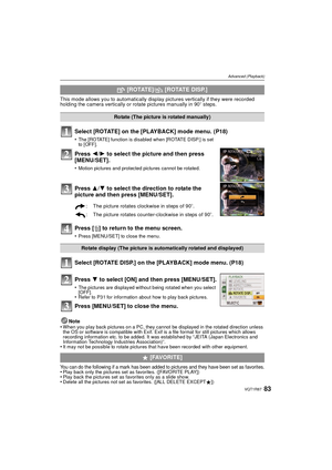 Page 8383VQT1R87
Advanced (Playback)
This mode allows you to automatically display pictures vertically if they were recorded 
holding the camera vertically or rotate pictures manually in 90o steps.
Select [ROTATE] on the [PLAYBACK] mode menu. (P18)
•The [ROTATE] function is disabled when [ROTAT E DISP.] is set 
to [OFF ].
Press 2/1 to select the picture and then press 
[MENU/SET].
•Motion pictures and protected pictures cannot be rotated.
Press  3/4 to select the direction to rotate the 
picture and then press...