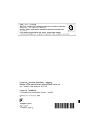 Page 136SDHC Logo is a trademark.QuickTime and the QuickTime logo are trademarks or registered trademarks 
of Apple Inc., used under license therefrom.
Microsoft product screen shot(s) reprinted with permission from Microsoft 
Corporation.
Other names, company names, and product names printed in these 
instructions are trademarks or registered trademarks of the companies concerned.
VQT1X57F0109YS0 ( 6000 \b)
P
One Panasonic Way, Secaucus, NJ 07094
Panasonic Consumer Electronics Company, 
Division of Panasonic...