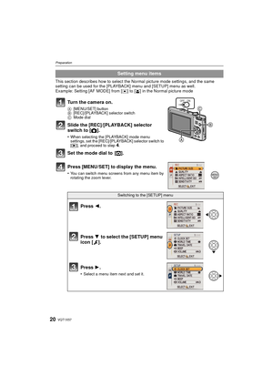 Page 20VQT1X5720
Preparation
This section describes how to select the Normal picture mode settings, and the same 
setting can be used for the [PLAYBACK] menu and [SETUP] menu as well.
Example: Setting [AF MODE] from [
Ø] to [š] in the Normal picture mode
Setting menu items
Turn the camera on.
A [MENU/SET] button
B [REC]/[PLAYBACK] selector switch
C Mode dial
Slide the [REC]/[PLAYBACK] selector 
switch to [ !].
•When selecting the [PLAYBACK] mode menu 
settings, set the [REC]/[PLAYBACK] selector switch to 
[( ],...