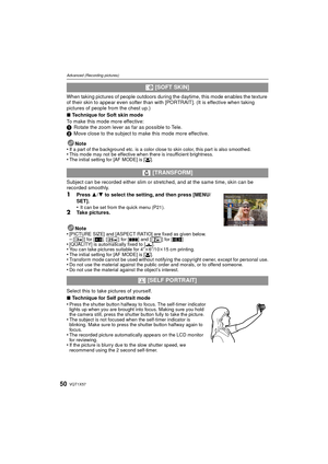 Page 50VQT1X5750
Advanced (Recording pictures)
When taking pictures of people outdoors during the daytime, this mode enables the texture 
of their skin to appear even softer than with [PORTRAIT]. (It is effective when taking 
pictures of people from the chest up.)
∫Technique for Soft skin mode
To make this mode more effective:
1 Rotate the zoom lever as far as possible to Tele.
2 Move close to the subject to make this mode more effective.
Note
•
If a part of the background etc. is a color close to skin color,...
