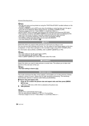 Page 54VQT1X5754
Advanced (Recording pictures)
Note
•The age and name can be printed out using the “PHOTOfunSTUDIO” bundled software on the 
CD-ROM (supplied).
•If [AGE] or [NAME] is set to [OFF] even when the birthday or name has been set, the age or 
name will not be displayed. Before taking pictures, set [AGE] or [NAME] to [ON].
•The focus range is 5 cm (0.17 feet) (Wide)/1 m (3.28 feet) (Tele) to ¶ .•[INTELLIGENT ISO] is activated, and maximum ISO sensitivity level becomes [ISO1600].•If the camera is turned...