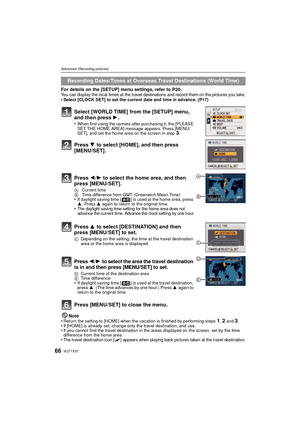 Page 66VQT1X5766
Advanced (Recording pictures)
For details on the [SETUP] menu settings, refer to P20.You can display the local times at the travel destinations and record them on the pictures you take.•Select [CLOCK SET] to set the current date and time in advance. (P17)
Note
•Return the setting to [HOME] when the vacation is finished by performing steps 1, 2 and 3.•If [HOME] is already set, change only the travel destination, and use.•If you cannot find the travel destination in the areas displayed on the...