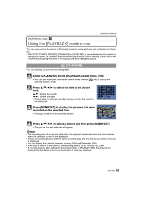 Page 8585VQT1X57
Advanced (Playback)
[PLAYBACK] mode: ¸
Using the [PLAYBACK] mode menu
You can use various functions in Playback mode to rotate pictures, set protection for them 
etc.
•
With [TEXT STAMP], [RESIZE], [TRIMMING] or [LEVELING], a new edited picture is created. A 
new picture cannot be created if there is no free space on the built-in memory or the card so we 
recommend checking that there is free space and then editing the picture.
You can display pictures by recording date.Note
•
The recording...