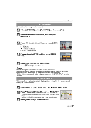 Page 9191VQT1X57
Advanced (Playback)
Minute tilting of the image can be adjusted. 
Select [LEVELING] on the [PLAYBACK] mode menu. (P20)
Press [‚] to return to the menu screen.
•Press [MENU/SET] to close the menu.
Note
•Quality of image may become coarse when leveling is performed. •Recorded pixels may decrease compared to original image when leveling is performed.•Leveling may not be performed on images recorded with other equipment.•Motion pictures, pictures with audio, and pictures stamped with [TEXT STAMP]...